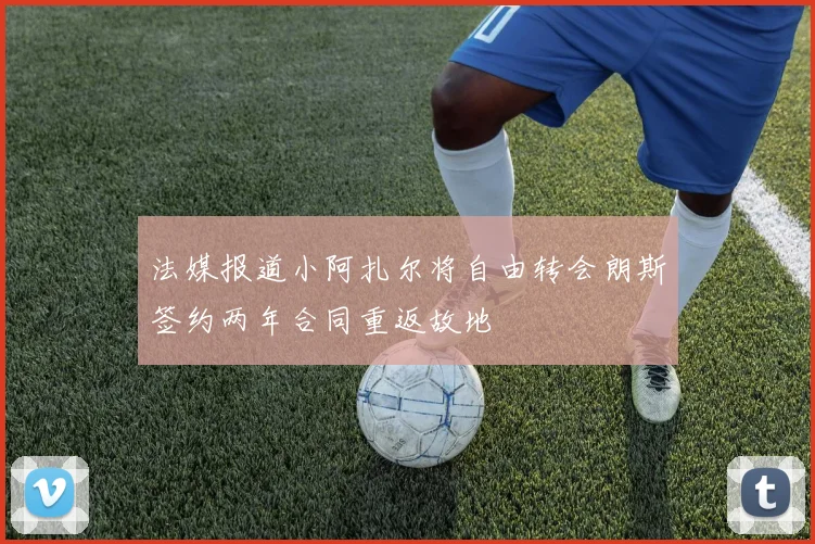 法媒报道小阿扎尔将自由转会朗斯签约两年合同重返故地